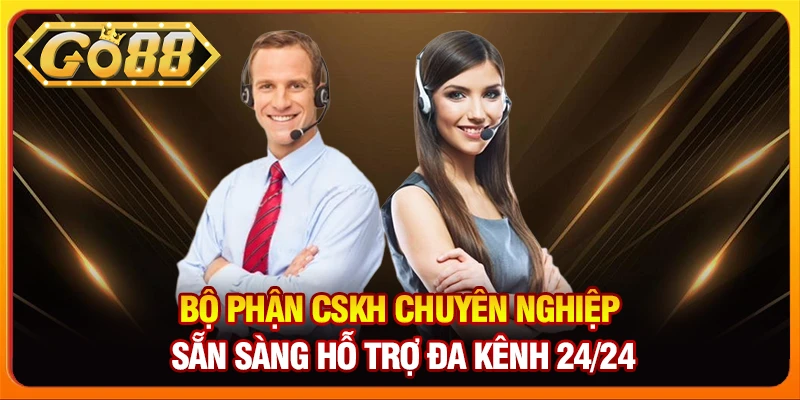 Bộ phận CSKH chuyên nghiệp, sẵn sàng hỗ trợ đa kênh 24/24