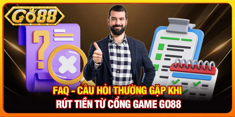 FAQ - Câu hỏi thường gặp khi rút tiền từ cổng game Go88