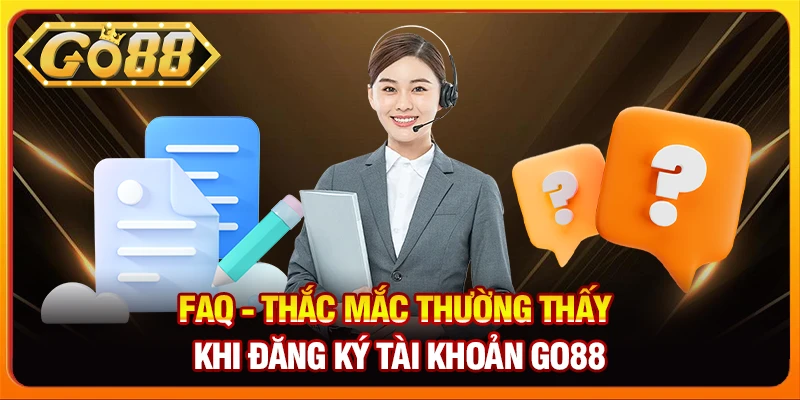 FAQ - Thắc mắc thường thấy khi đăng ký tài khoản Go88