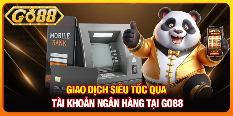 Giao dịch siêu tốc qua tài khoản ngân hàng tại Go88