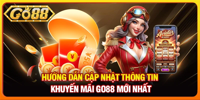 Hướng dẫn cập nhật thông tin khuyến mãi Go88 mới nhất