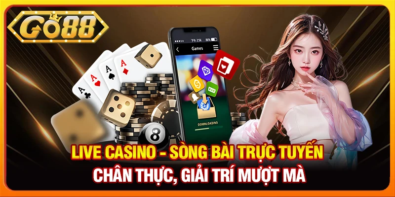 Live Casino - Sòng bài trực tuyến chân thực, giải trí mượt mà